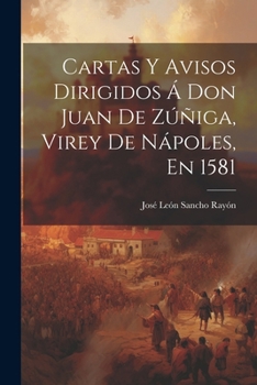 Paperback Cartas Y Avisos Dirigidos Á Don Juan De Zúñiga, Virey De Nápoles, En 1581 [Spanish] Book