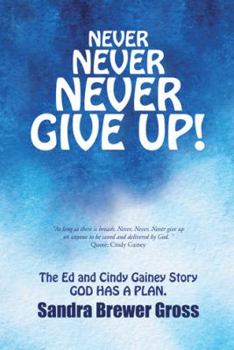 Hardcover Never Never Never Give Up!: The Ed and Cindy Gainey Story God Has a Plan. Book