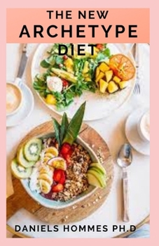 THE NEW ARCHETYPE DIET: A special Diet for Women to Lose Belly Fat and Weight: Includes Recipes and Cookbook