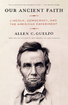 Our Ancient Faith : Lincoln, Democracy, and the American Experiment