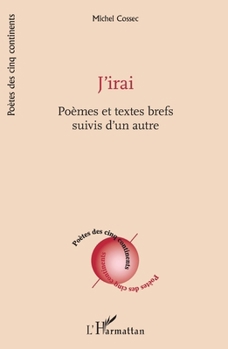 J'irai: Poèmes et textes brefs suivis d'un autre (Poètes Des Cinq Continents) (French Edition)
