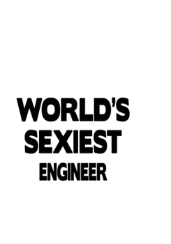 World's Sexiest Engineer: Personal Engineer Notebook, Journal Gift, Diary, Doodle Gift or Notebook | 6 x 9 Compact Size- 109 Blank Lined Pages