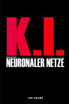 Paperback KI-Grundlagen Neuronaler Netze: Leicht lesbarer Leitfaden mit einer Einführung in die Grundlagen Neuronaler Netze und KI [German] Book