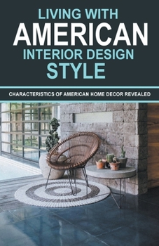 Paperback Living With American Interior Design Style: Characteristics of American Home Decor Revealed Book