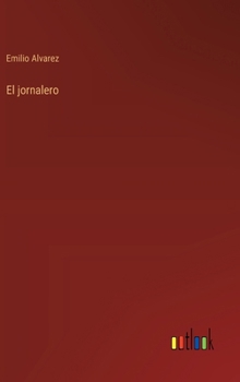 El jornalero: comedia de costumbres populares en dos actos y en verso (Spanish Edition)