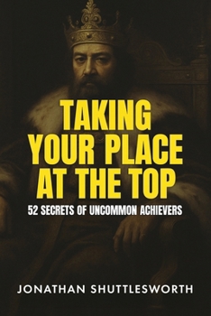 Paperback Taking Your Place at the Top: 52 Secrets of Uncommon Achievers Book