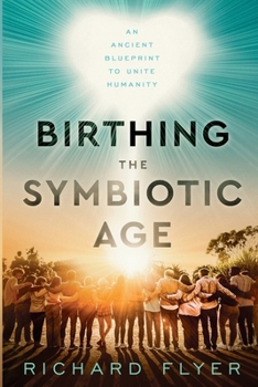 Paperback Birthing the Symbiotic Age: An Ancient Blueprint to Unite Humanity Book