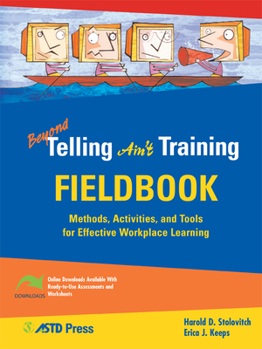 Paperback Beyond Telling Ain't Training Fieldbook: Methods, Activities, and Tools for Effective Workplace Learning [With CDROM] Book