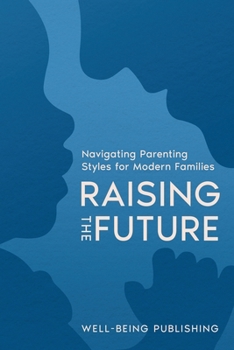 Raising the Future: Navigating Parenting Styles for Modern Families