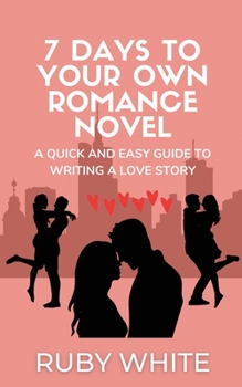 Paperback 7 Days to Your Own Romance Novel: A Quick and Easy Guide to Writing a Love Story Book