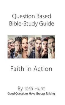Paperback Question-based Bible Study Guide -- Faith in Action: Good Questions Have Groups Talking Book
