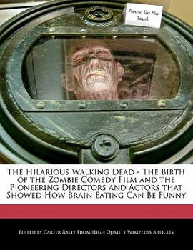 Paperback The Hilarious Walking Dead - The Birth of the Zombie Comedy Film and the Pioneering Directors and Actors That Showed How Brain Eating Can Be Funny Book