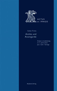 Antike Und Avantgarde: Skulptur Am Jakobsweg Im 11. Jahrhundert: Jaca - Le�n - Santiago