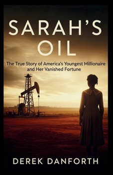 Sarah’s oil: The True Story of America’s Youngest Millionaire and Her Vanished Fortune (Fact vs. Film)