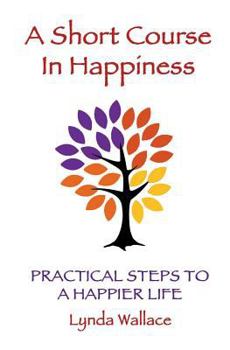 Paperback A Short Course In Happiness: Practical Steps To A Happier Life Book