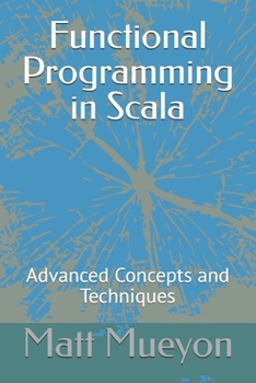 Functional Programming in Scala: Advanced Concepts and Techniques
