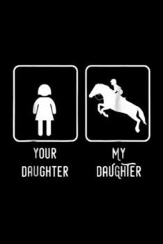 Paperback your daughter my daughter: Equestrian Rider Daughter Horse Show Mom and Dad Journal/Notebook Blank Lined Ruled 6x9 100 Pages Book