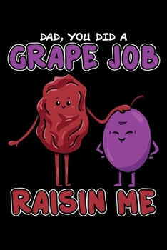Dad, You Did a Grape Job Raisin Me: Father's Day Notebook to Write in, 6x9, Lined, 120 Pages Journal