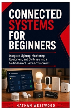 Connected Systems for Beginners: Integrate Lighting, Monitoring Equipment, and Switches into a Unified Smart Home Environment