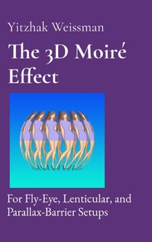 Hardcover The 3D Moiré Effect: for Fly-Eye, Lenticular, and Parallax-Barrier Setups Book