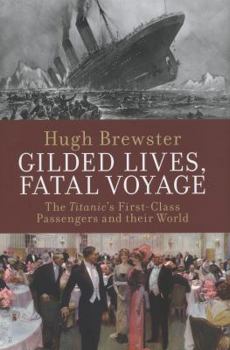 Hardcover Gilded Lives, Fatal Voyage: The Titanic's First-Class Passengers and Their World Book