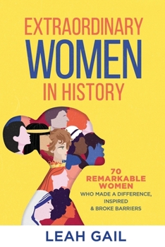 Paperback Extraordinary Women In History: 70 Remarkable Women Who Made a Difference, Inspired & Broke Barriers Book