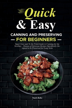 Paperback Quick & Easy Canning and Preserving for Beginners: Super Easy and To the Point Guide to Canning for the Newbies - Dozens of Delicious Recipes Specific Book