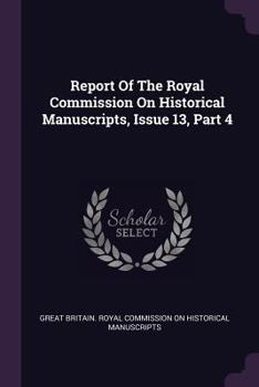 Paperback Report of the Royal Commission on Historical Manuscripts, Issue 13, Part 4 Book