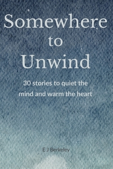 Somewhere To Unwind: 30 stories to quiet the mind and warm the heart
