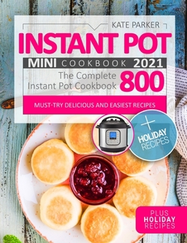 Paperback Instant Pot Mini Cookbook 2021: Foolproof & Insanely Easy Recipes - The Complete Instant Pot Mini Cookbook 800 - Must-Try Delicious and Easiest Recipe Book