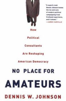 Paperback No Place for Amateurs: How Political Consultants Are Reshaping American Democracy Book