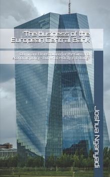 Paperback The business of the European Central Bank: Dominant EU institution for the uro and economic policy - But what exactly is it doing? Book