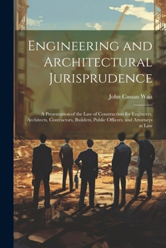 Paperback Engineering and Architectural Jurisprudence: A Presentation of the Law of Construction for Engineers, Architects, Contractors, Builders, Public Office Book