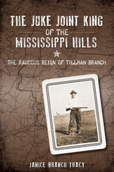 Paperback The Juke Joint King of the Mississippi Hills: The Raucous Reign of Tillman Branch Book