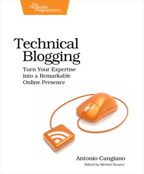 Paperback Technical Blogging: Turn Your Expertise Into a Remarkable Online Presence Book
