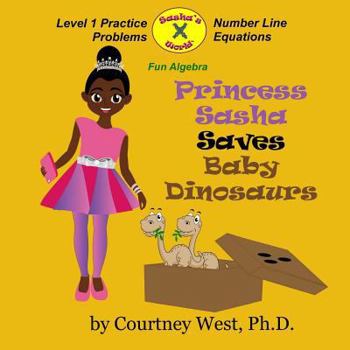 Paperback Princess Sasha Saves Baby Dinosaurs: Fun Algebra: Level 1 Practice Problems Book
