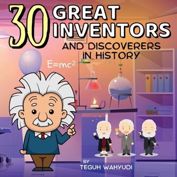 30 Great Inventors and Discoverers in History: Colorful and Informative Short Biographies of Famous Scientists, Astronomers, Mathematicians and More