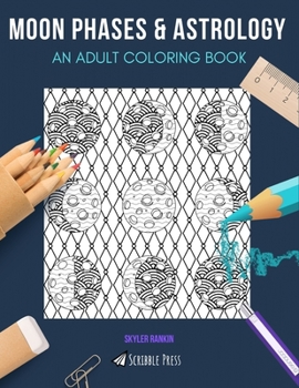 MOON PHASES & ASTROLOGY: AN ADULT COLORING BOOK: An Awesome Coloring Book For Adults