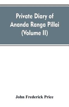 Paperback Private diary of Ananda Ranga Pillai: dubash to Joseph François Dupleix, a record of matters political, historical, social, and personal, from 1736 to Book