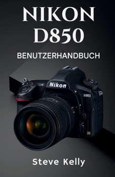 Paperback Nikon D850 - Benutzerhandbuch: Ein vollständiges Benutzerhandbuch zur Beherrschung der Nikon D850 für Fotografie und Video [German] Book