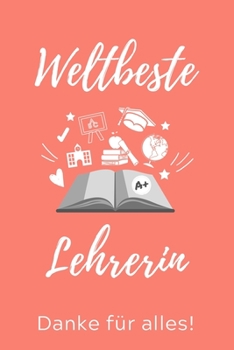 Paperback Weltbeste Lehrerin Danke Für Alles!: A5 KARIERT Geschenkidee für Lehrer Erzieher - Abschiedsgeschenk Grundschule - Klassengeschenk - Dankeschön - Lehr [German] Book