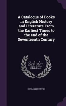 Hardcover A Catalogue of Books in English History and Literature From the Earliest Times to the end of the Seventeenth Century Book