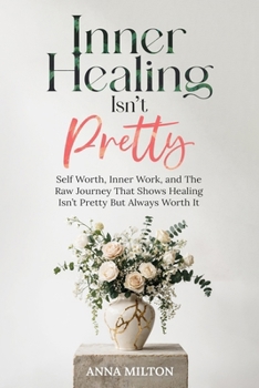 Paperback Inner Healing Isn't Pretty: Self Worth, Inner Work, and The Raw Journey That Shows Healing Isn't Pretty But Always Worth It Book