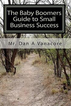 Paperback The Baby Boomers Guide to Small Business Success: Learn the "25" Key Economic Trends Taking Shape in the U.S. Book