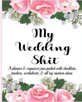 Paperback My Wedding Shit: A Planner & Organizer Jam Packed with Checklists, Trackers, Worksheets, & All My Random Ideas Book