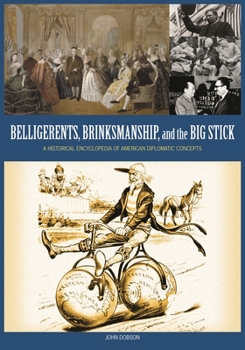 Hardcover Belligerents, Brinkmanship, and the Big Stick: A Historical Encyclopedia of American Diplomatic Concepts Book