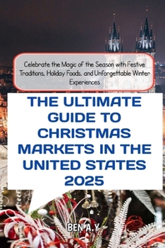 The Ultimate Guide to Christmas Markets in the United States 2025: Celebrate the Magic of the Season with Festive Traditions, Holiday Foods, and Unforgettable Winter Experiences