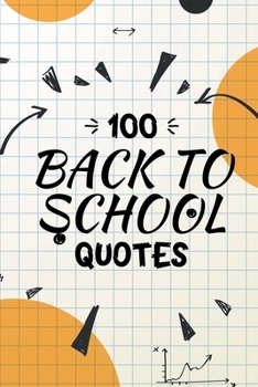 Paperback 100 Back to School Quotes for the New School Year an A+ 2021: A Quotes Reference Book For Kids: Back to School Quotes Book