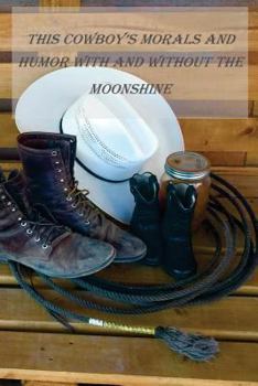 Paperback This Cowboys Morals and Humor With and Without the Moonshine: This Cowboys Morals and Humor With and Without the Moonshine Book