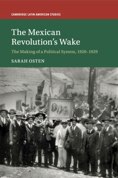 The Mexican Revolution's Wake: The Making of a Political System, 1920-1929 - Book #108 of the Cambridge Latin American Studies